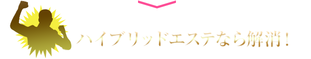 風俗エステ店にあった不満や物足りなさ等、ハイブリッドエステなら解消！